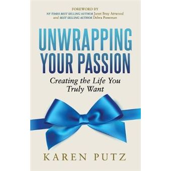 Unwrapping Your Passion Creating The Life You Truly Want - 1
