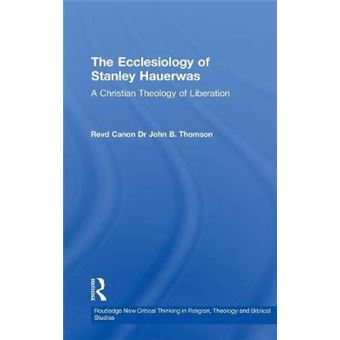 The Ecclesiology of Stanley Hauerwas - A Christian Theology of Liberation - Hardback - 2003 - 1