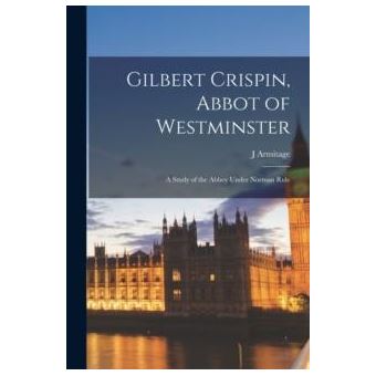 Gilbert Crispin Abbot Of Westminster A Study Of The Abbey Under Norman Rule - 1