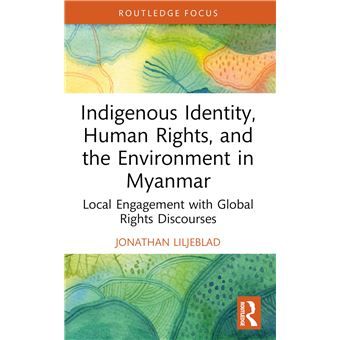 Indigenous Identity, Human Rights, and the Environment in Myanmar: Local Engagement with Global Rights Discourses (Routledge Focus on Environment and Sustainability) - 1