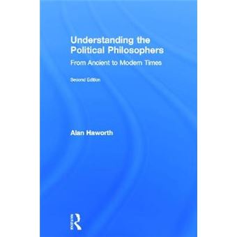 Understanding the Political Philosophers - From Ancient to Modern Times - Hardback - 2012 - 1