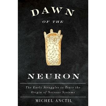 Dawn Of The Neuron The Early Struggles To Trace The Origin Of Nervous Systems - 1