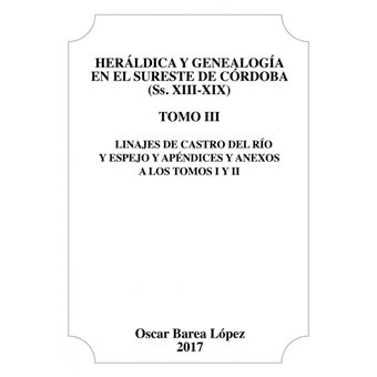 Heráldica YGenealogía En El Sureste De Córdoba ssXiiixixTomo IiiLinajes De Castro Del Río YEspejo YApéndices YAnexos ALos Tomos IYIi - 1