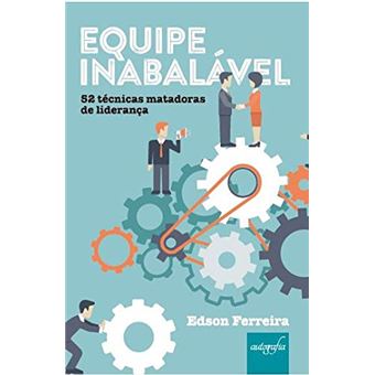 Equipe Inabalável: 52 Técnicas Matadoras de Liderança - 1