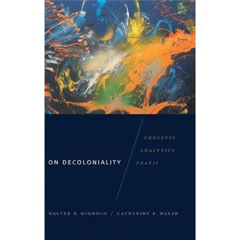 On Decoloniality Concepts, Analytics, Praxis - 1