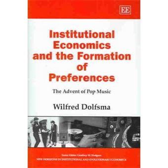 Institutional Economics And The Formation Of Preferences The Advent Of Pop Music New Horizons In Institutional And Evolutionary Economics Series - 1