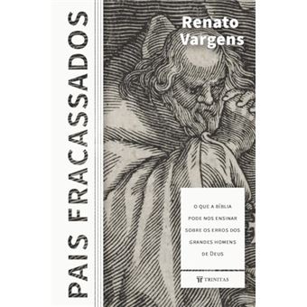 Pais Fracassados: O Que A Bíblia Pode Nos Ensinar Sobre Os Erros Dos Grandes Homens De Deus - 1