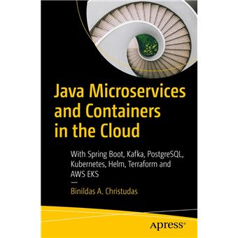 Java Microservices and Containers in the Cloud: With Spring Boot, Kafka, PostgreSQL, Kubernetes, Helm, Terraform and AWS EKS - 1