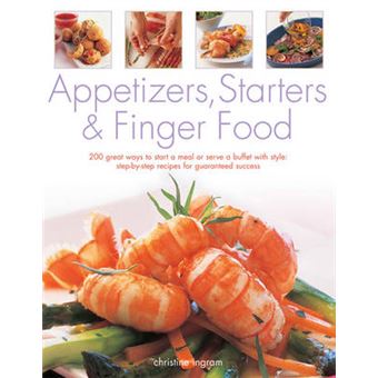 Appetizers, Starters And Finger Food 200 Great Ways To Start A Meal Or Serve A Buffet With Style Stepbystep Recipes For Guaranteed Success Starters And First Courses - 1