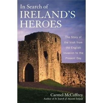 In Search of Ireland's Heroes : The Story of the Irish from the English Invasion to the Present Day - 1