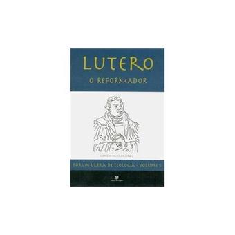 Lutero. O Reformador - Volume 1. Coleção Fórum Ulbra de Teologia - 1
