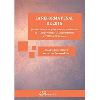 La reforma penal de 2015 : análisis de las principales reformas introducidas en el código penal por las Leyes Orgánicas 1 y 2-2015, de 30 de marzo - 1
