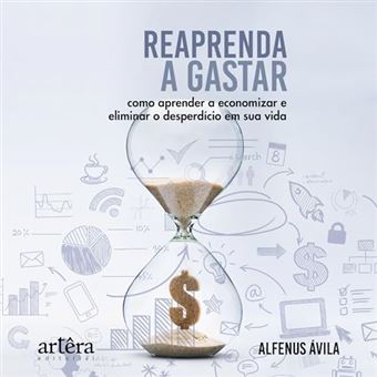 Reaprenda A Gastar Como Aprender A Economizar E Eliminar O Desperdício Em Sua Vida - 1