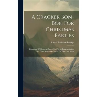 A Cracker Bonbon For Christmas Parties Consisting Of Christmas Pieces For Private Representation And Other Seasonable Matter In Prose And Verse - 1
