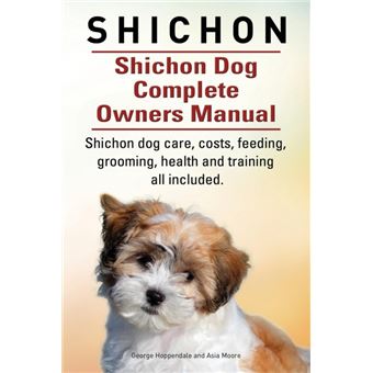 Shichon. Shichon Dog Complete Owners Manual. Shichon Dog Care, Costs, Feeding, Grooming, Health and Training All Included. - Paperback / softback - 2015 - 1