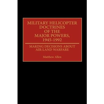 Military Helicopter Doctrines of the Major Powers, 1945-1992 - Making Decisions About Air-Land Warfare - Hardback - 1993 - 1