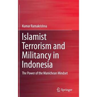 Islamist Terrorism and Militancy in Indonesia - The Power of the Manichean Mindset - Hardback - 2014 - 1