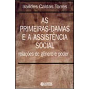 As Primeiras-Damas E A Assistência Social - Relações De Gênero E Poder - 1