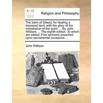 " The balm of Gilead, for healing a diseased land; with the glory of the ministration of the spirit: ... By John Willison, ... The eighth edition. To wh - Paperback - 2010" - 1