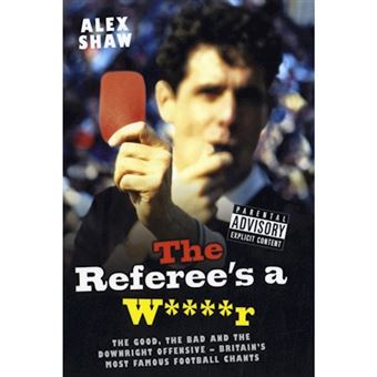 The Referee's a W****r - The Good, the Bad and the Downright Offensive - Britain's Most Famous Football Chants - Hardback - 2010 - 1
