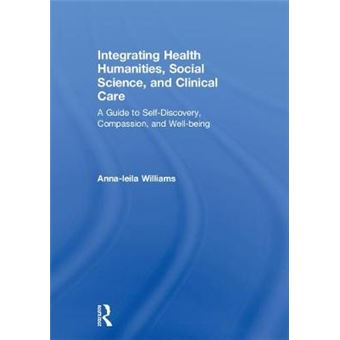 Integrating Health Humanities, Social Science, And Clinical Care A Guide To Selfdiscovery, Compassion, And Wellbeing - 1