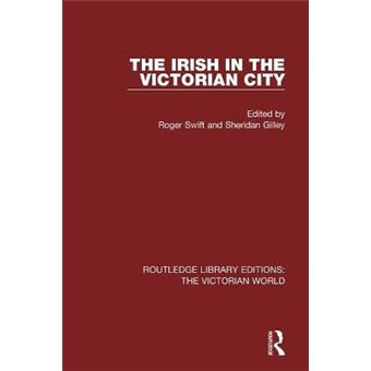 The Irish In The Victorian City 47 Routledge Library Editions The Victorian World - 1