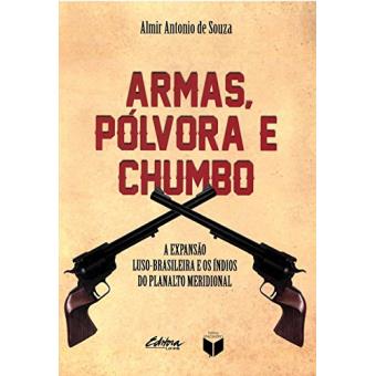 Armas, Pólvora e Chumbo: A Expansão Luso-Brasileira e os Índios do Planalto Meridional - 1