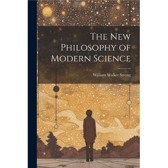 The New Philosophy Of Modern Science - 1