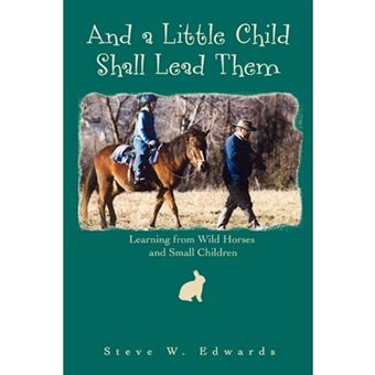 And a Little Child Shall Lead Them - Learning from Wild Horses and Small Children - Paperback / softback - 2007 - 1