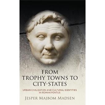 From Trophy Towns To Citystates Urban Civilization And Cultural Identities In Roman Pontus Empire And After - 1