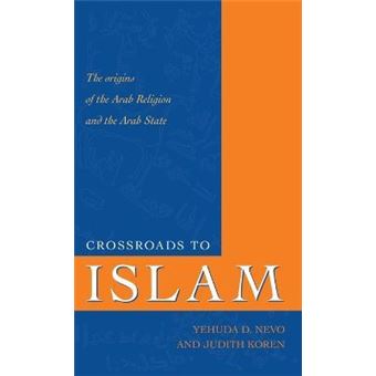 Crossroads to Islam : The Origins of the Arab Religion and the Arab State - 1