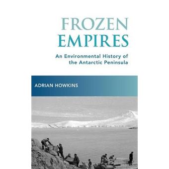Frozen Empires An Environmental History Of The Antarctic Peninsula - 1