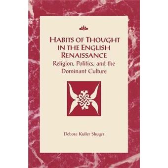 Habits of Thought in the English Renaissance : Religion, Politics and the Dominant Culture - 1