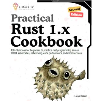 Practical Rust 1.x Cookbook, Second Edition: 100+ Solutions for beginners to practice rust programming across CI/CD, kubernetes, networking, code performance and microservices - 1