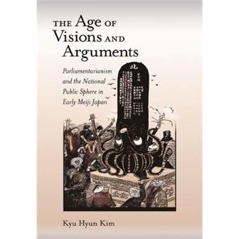 The Age of Visions and Arguments - Parliamentarianism and the National Public Sphere in Early Meiji Japan - Hardback - 2008 - 1