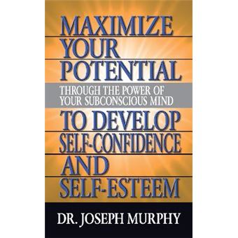 Maximize Your Potential Through The Power Of Your Subconscious Mind To Develop Self Confidence And Self Esteem - 1