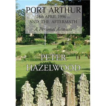 Port Arthur th April, ...and The Aftermath APersonal Account - 1