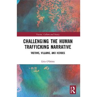 Challenging The Human Trafficking Narrative Victims, Villains, And Heroes Victims, Culture And Society - 1