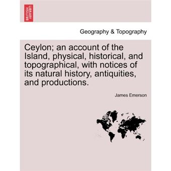 " Ceylon; An Account of the Island, Physical, Historical, and Topographical, with Notices of Its Natural History, Antiquities, and Productions. - Paperback / softback - 2011" - 1