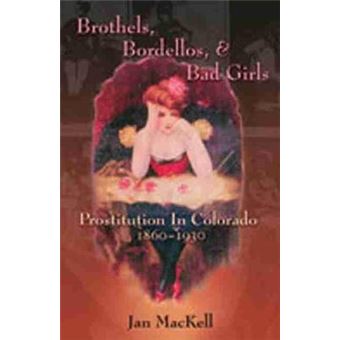 Brothels, Bordellos, and Bad Girls - Prostitution in Colorado, 1860-1930 - Paperback - 2007 - 1