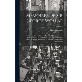 Mmoires De Sir George Wollap Ses Voyages Dans Diffrentes Parties Du Monde Aventures Extraordinaires Qui Lui Arrivent Dcouverte De Plusieurs Contres Inconn - 1