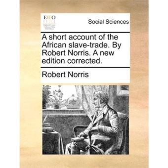 A Short Account of the African Slave-Trade. by Robert Norris. a New Edition Corrected. - Paperback / softback - 2010 - 1