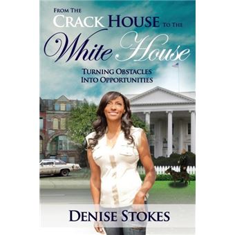 From The Crack House To The White House Turning Obstacles Into Opportunities - 1