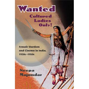 Wanted Cultured Ladies Only!  Female Stardom and Cinema in India, 1930s-1950s - 1