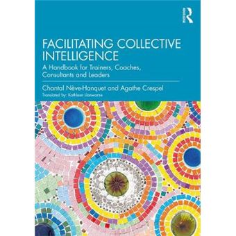 Facilitating Collective Intelligence A Handbook For Trainers, Coaches, Consultants And Leaders - 1