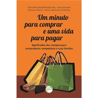 UM MINUTO PARA COMPRAR E UMA VIDA PARA PAGAR:  significados das compras para compradores compulsivos e suas famílias - 1
