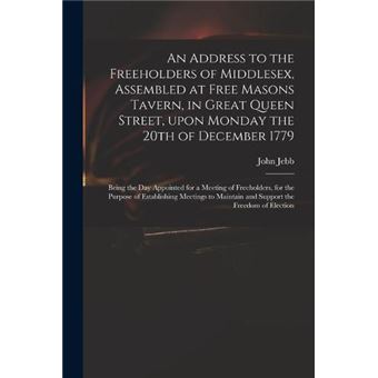 An Address To The Freeholders Of Middlesex Assembled At Free Masons Tavern In Great Queen Street Upon Monday The 20Th Of December 1779 - 1