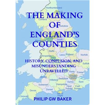 The Making Of England'S Counties - History, Confusion, And Misunderstanding Unravelled - 1