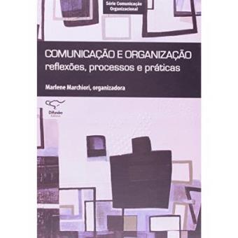 Comunicação E Organização. Reflexões, Processos E Práticas - Série Comunicação Organizacional - 1