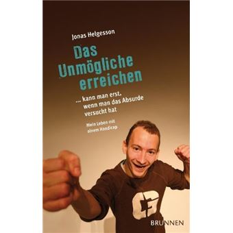 Das Unmögliche erreichen ... kann man erst, wenn man das Absurde versucht hat : Mein Leben mit einem Handicap - 1